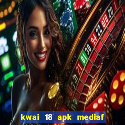 kwai 18 apk mediaf  re